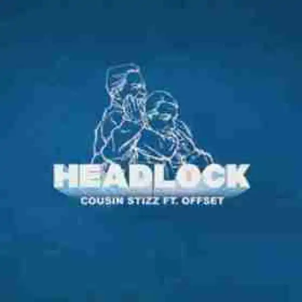 Cousin Stizz - Headlock Ft. Offset  (CDQ)